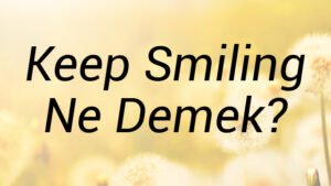 Keep Smiling Ne Demek?