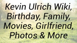 Kevin Ulrich Wiki, Birthday, Family, Movies, Girlfriend, Photos & More