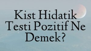 Kist Hidatik Testi Pozitif Ne Demek?