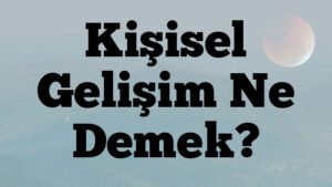 Kişisel Gelişim Ne Demek?