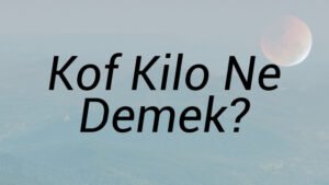 Kof Kilo Ne Demek?