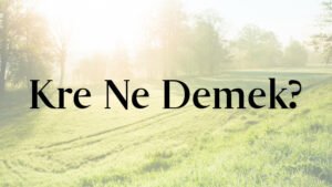 Kre Ne Demek?