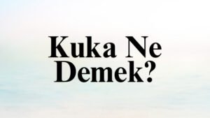 Kuka Ne Demek?