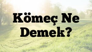 Kömeç Ne Demek?