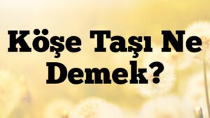 Köşe Taşı Ne Demek?