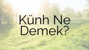 Künh Ne Demek?