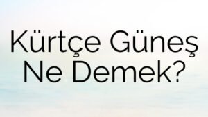Kürtçe Güneş Ne Demek?