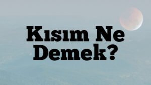 Kısım Ne Demek?
