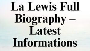 La Lewis Full Biography – Latest Informations
