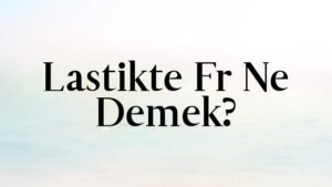 Lastikte Fr Ne Demek?