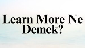 Learn More Ne Demek?