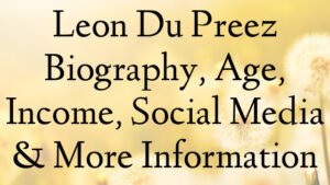 Leon Du Preez Biography, Age, Income, Social Media & More Information