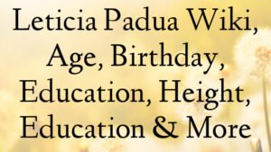 Leticia Padua Wiki, Age, Birthday, Education, Height, Education & More