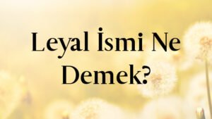 Leyal İsmi Ne Demek?