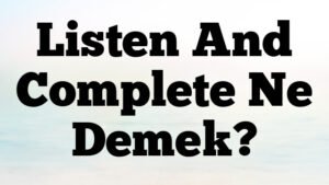 Listen And Complete Ne Demek?