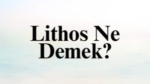 Lithos Ne Demek?