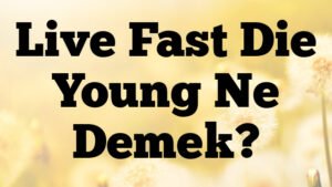 Live Fast Die Young Ne Demek?