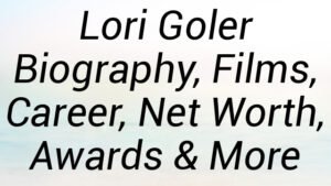 Lori Goler Biography, Films, Career, Net Worth, Awards & More