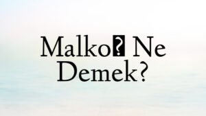 Malkoç Ne Demek?