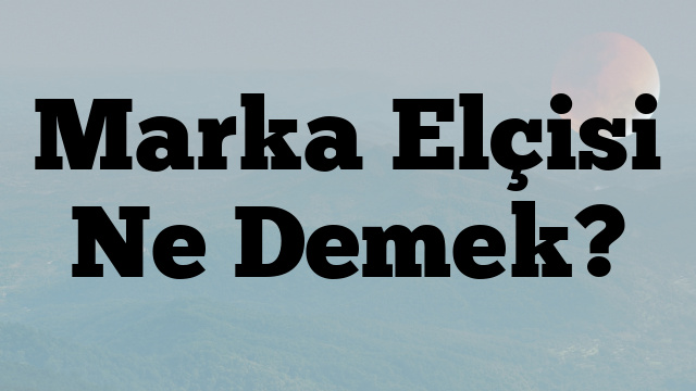 Marka Elçisi Ne Demek?