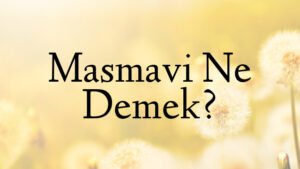 Masmavi Ne Demek?