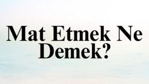 Mat Etmek Ne Demek?