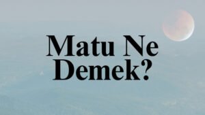 Matu Ne Demek?