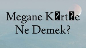 Megane Kürtçe Ne Demek?