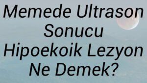 Memede Ultrason Sonucu Hipoekoik Lezyon Ne Demek?