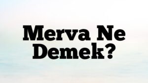 Merva Ne Demek?