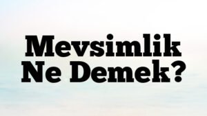 Mevsimlik Ne Demek?