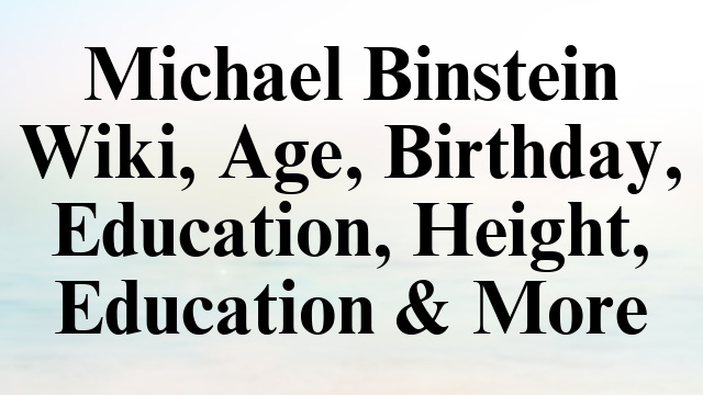 Michael Binstein Wiki, Age, Birthday, Education, Height, Education & More