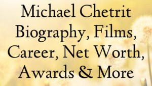 Michael Chetrit Biography, Films, Career, Net Worth, Awards & More