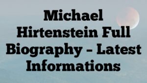Michael Hirtenstein Full Biography – Latest Informations