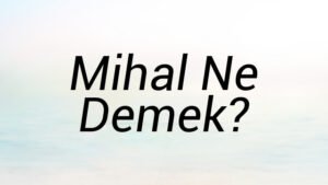 Mihal Ne Demek?