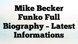 Mike Becker Funko Full Biography – Latest Informations