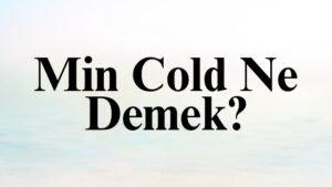 Min Cold Ne Demek?