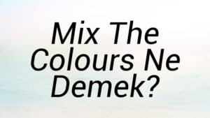 Mix The Colours Ne Demek?