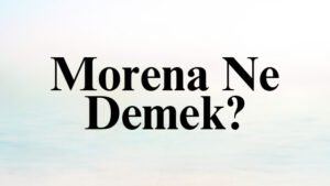 Morena Ne Demek?
