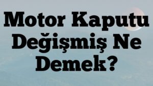 Motor Kaputu Değişmiş Ne Demek?