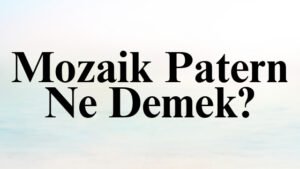 Mozaik Patern Ne Demek?