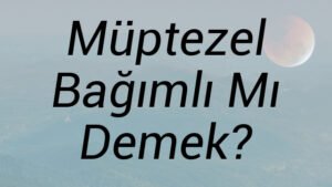 Müptezel Bağımlı Mı Demek?