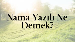 Nama Yazılı Ne Demek?