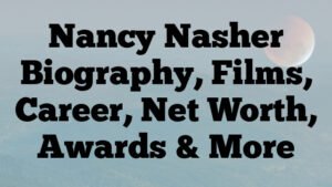 Nancy Nasher Biography, Films, Career, Net Worth, Awards & More