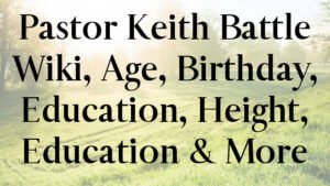Pastor Keith Battle Wiki, Age, Birthday, Education, Height, Education & More