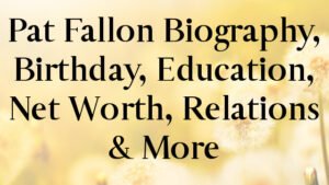 Pat Fallon Biography, Birthday, Education, Net Worth, Relations & More
