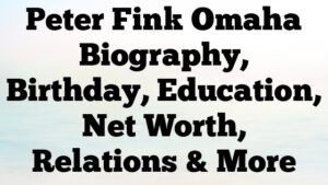 Peter Fink Omaha Biography, Birthday, Education, Net Worth, Relations & More