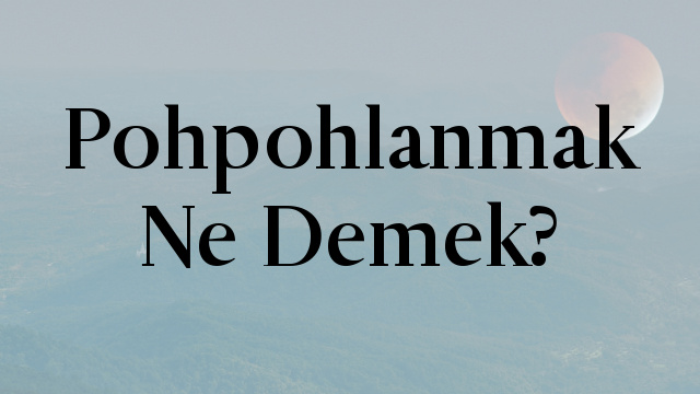 Pohpohlanmak Ne Demek?