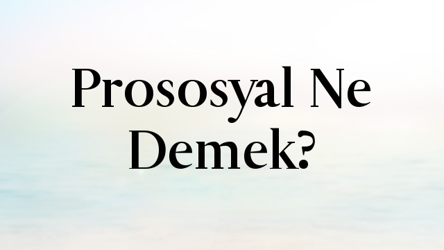 Prososyal Ne Demek?