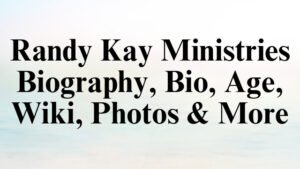 Randy Kay Ministries Biography, Bio, Age, Wiki, Photos & More